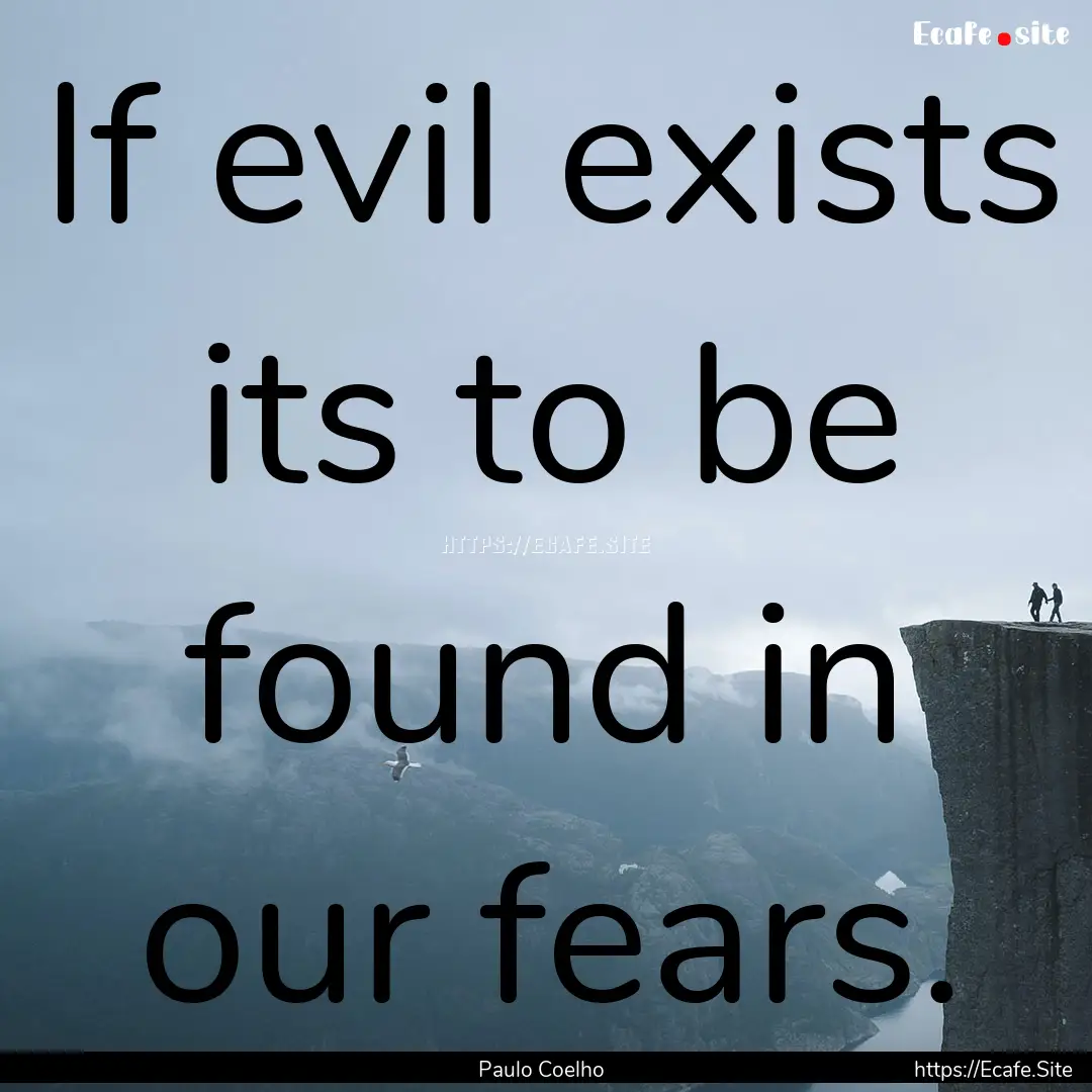 If evil exists its to be found in our fears..... : Quote by Paulo Coelho