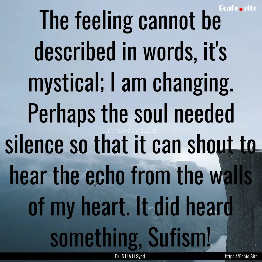 The feeling cannot be described in words,.... : Quote by Dr. S.U.A.H Syed