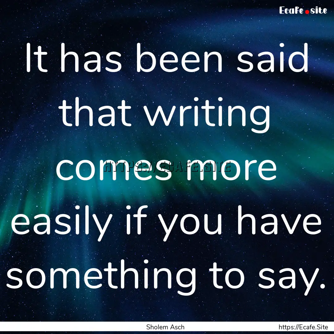 It has been said that writing comes more.... : Quote by Sholem Asch