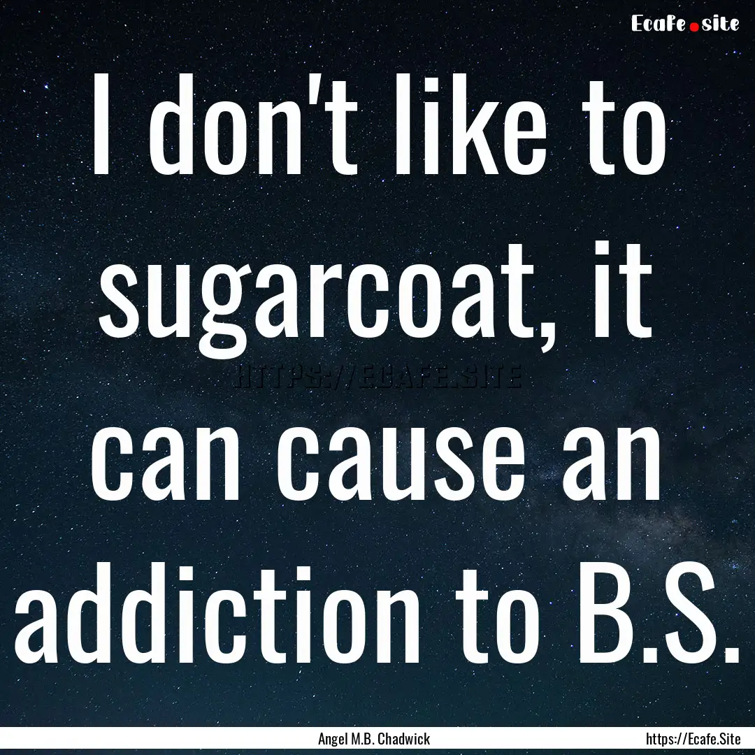 I don't like to sugarcoat, it can cause an.... : Quote by Angel M.B. Chadwick