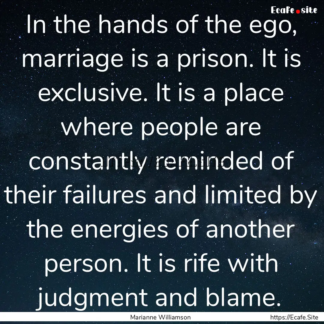 In the hands of the ego, marriage is a prison..... : Quote by Marianne Williamson