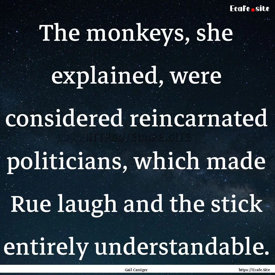 The monkeys, she explained, were considered.... : Quote by Gail Carriger