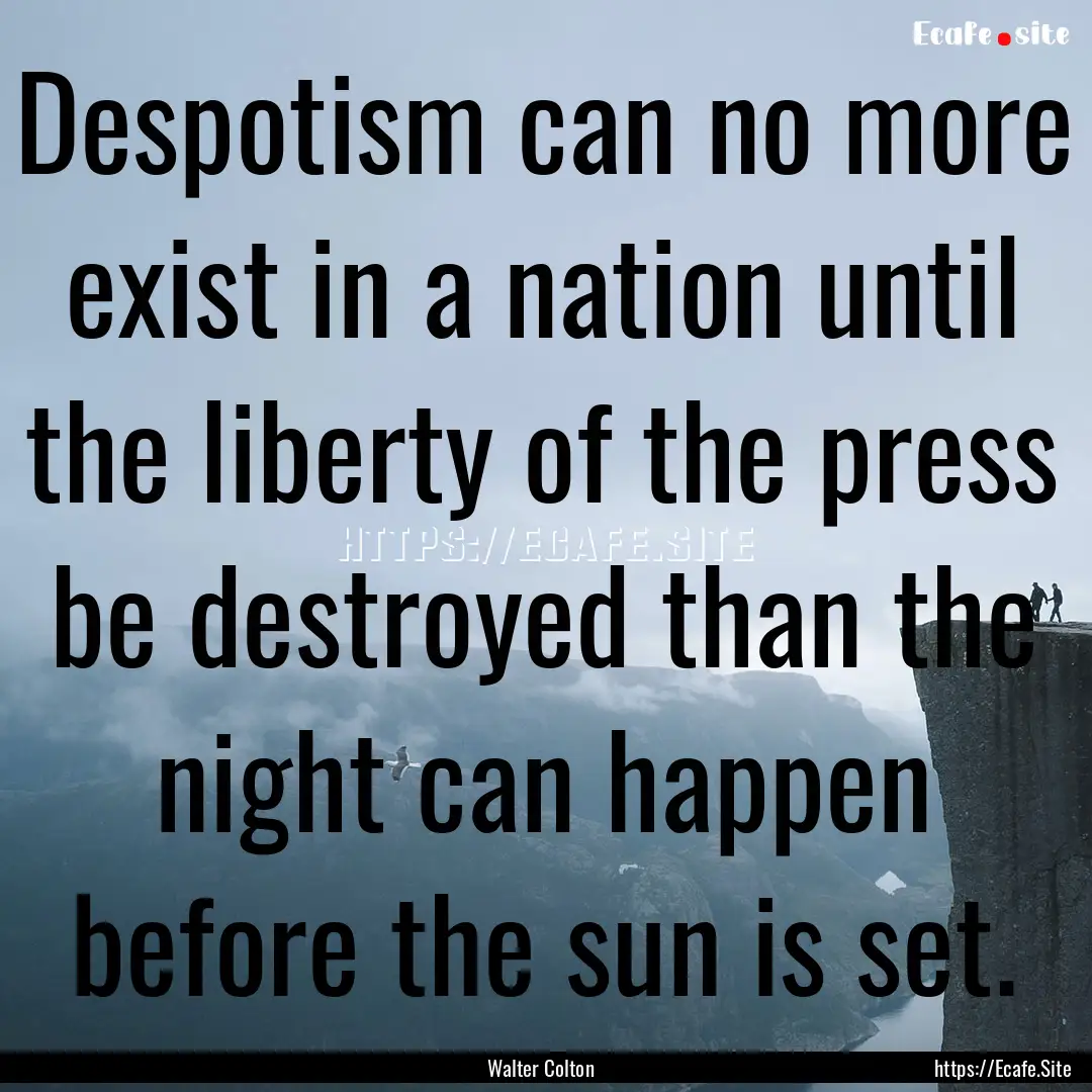 Despotism can no more exist in a nation until.... : Quote by Walter Colton