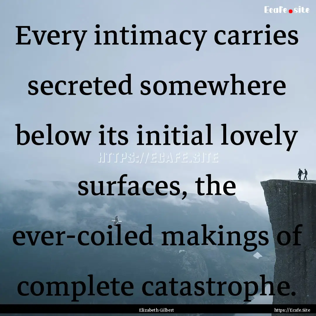 Every intimacy carries secreted somewhere.... : Quote by Elizabeth Gilbert