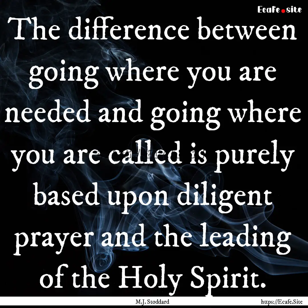 The difference between going where you are.... : Quote by M.J. Stoddard