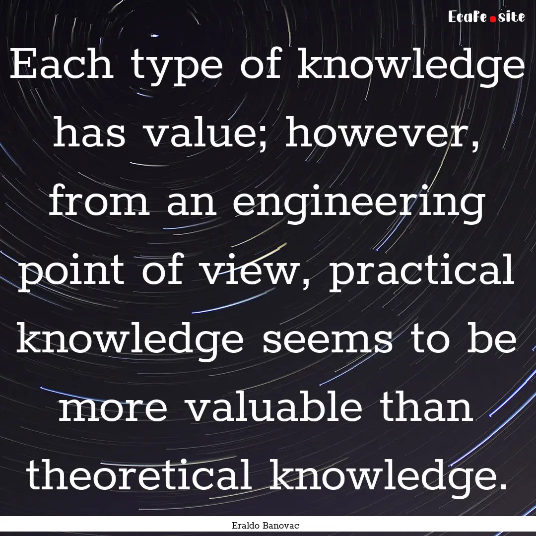 Each type of knowledge has value; however,.... : Quote by Eraldo Banovac