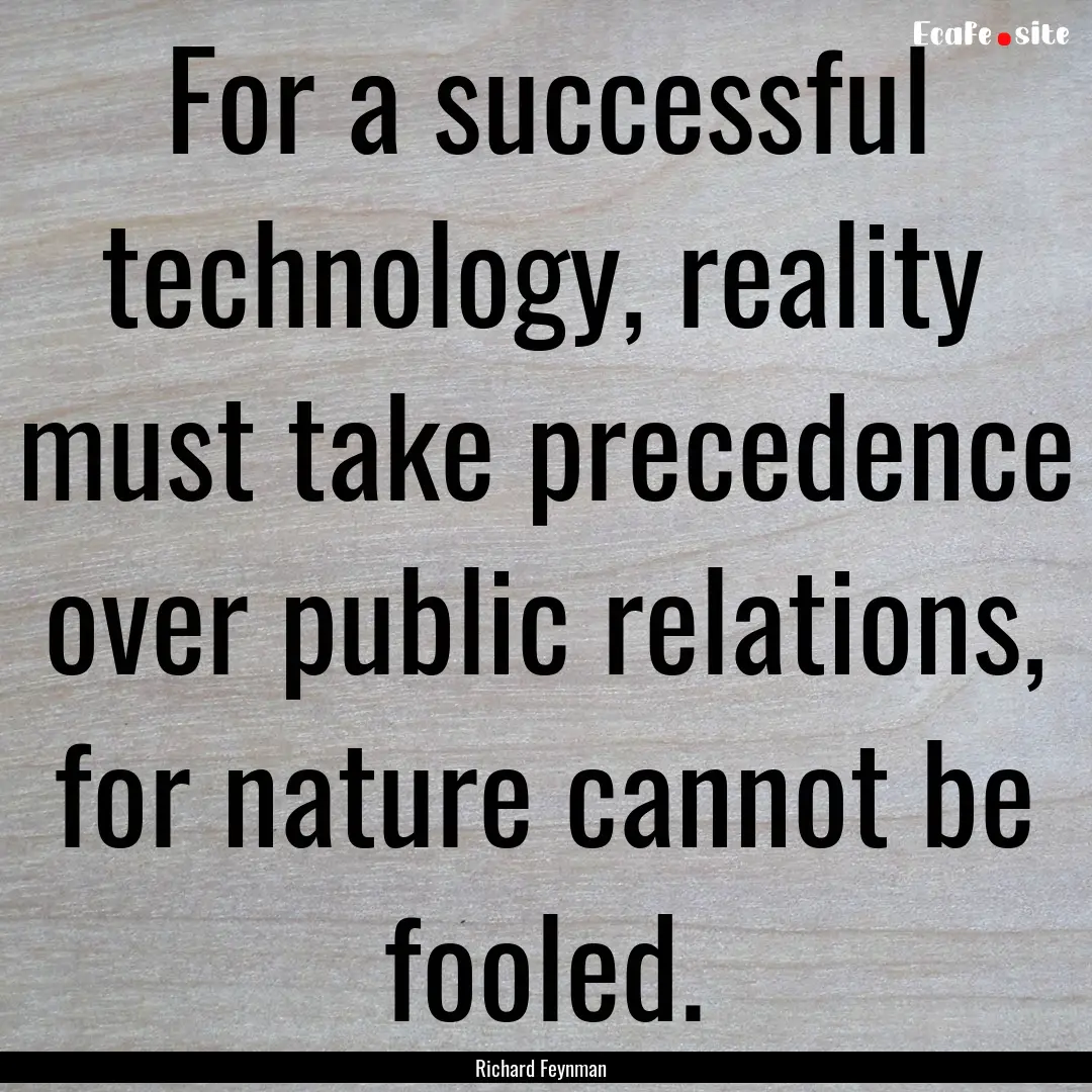 For a successful technology, reality must.... : Quote by Richard Feynman