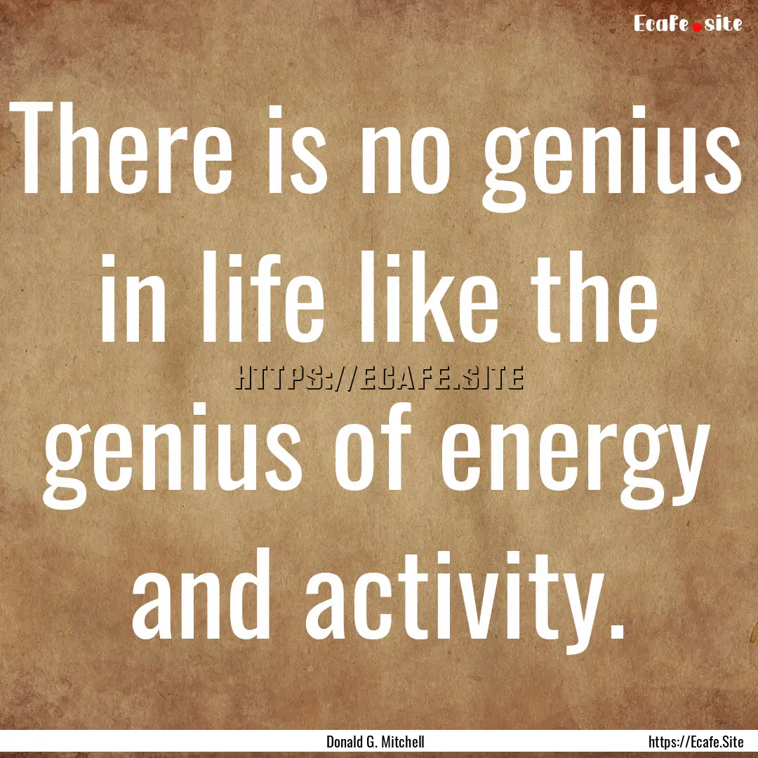 There is no genius in life like the genius.... : Quote by Donald G. Mitchell