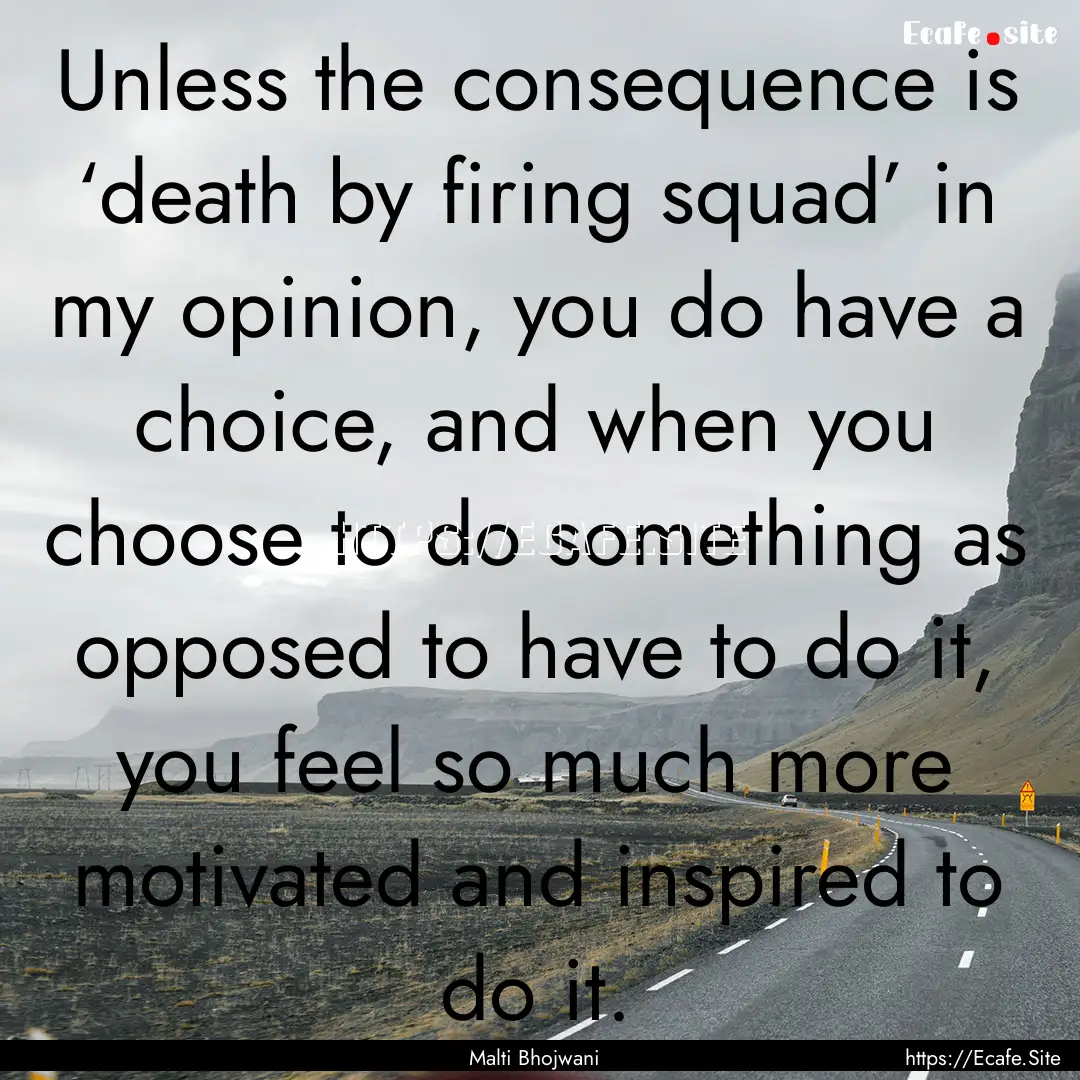 Unless the consequence is ‘death by firing.... : Quote by Malti Bhojwani