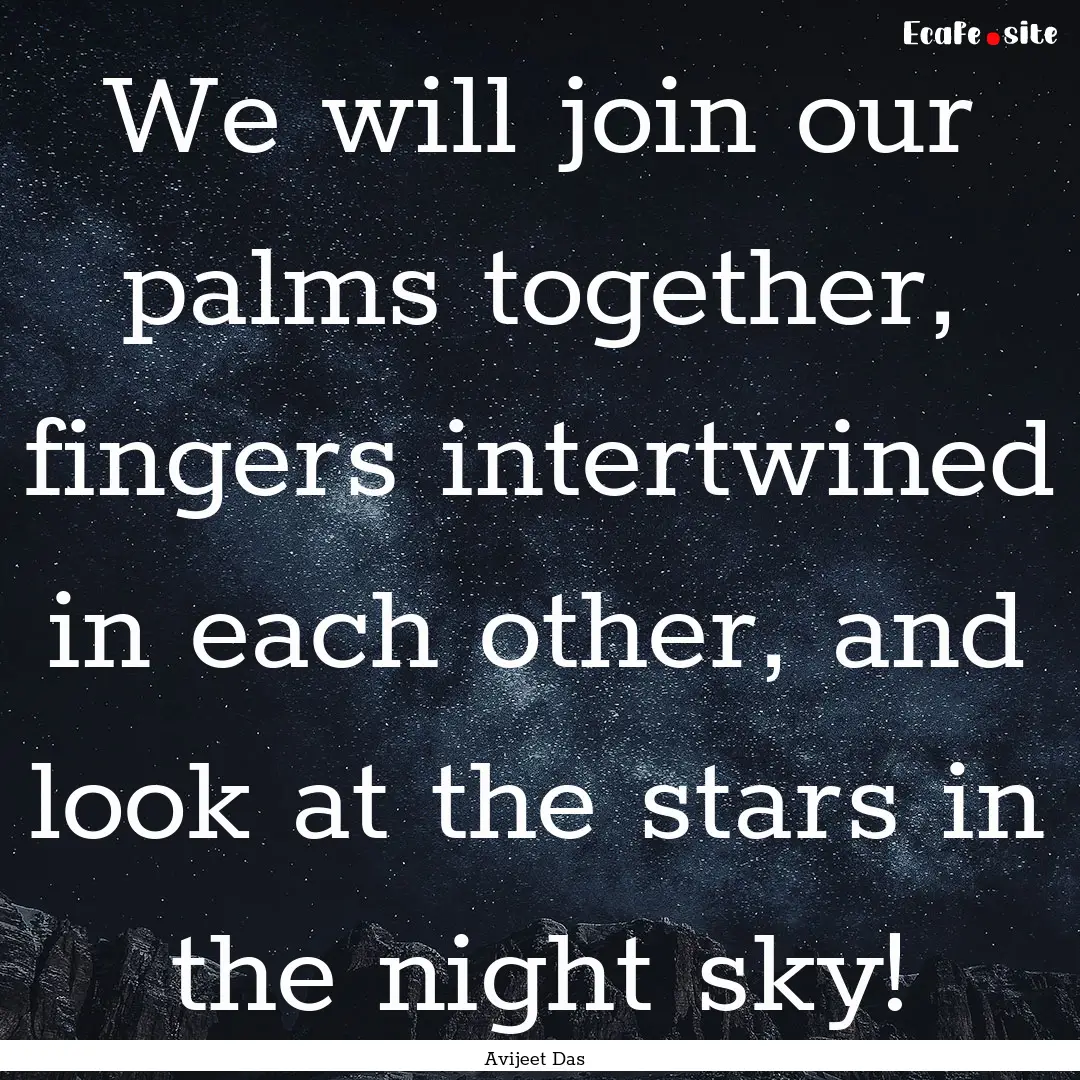 We will join our palms together, fingers.... : Quote by Avijeet Das