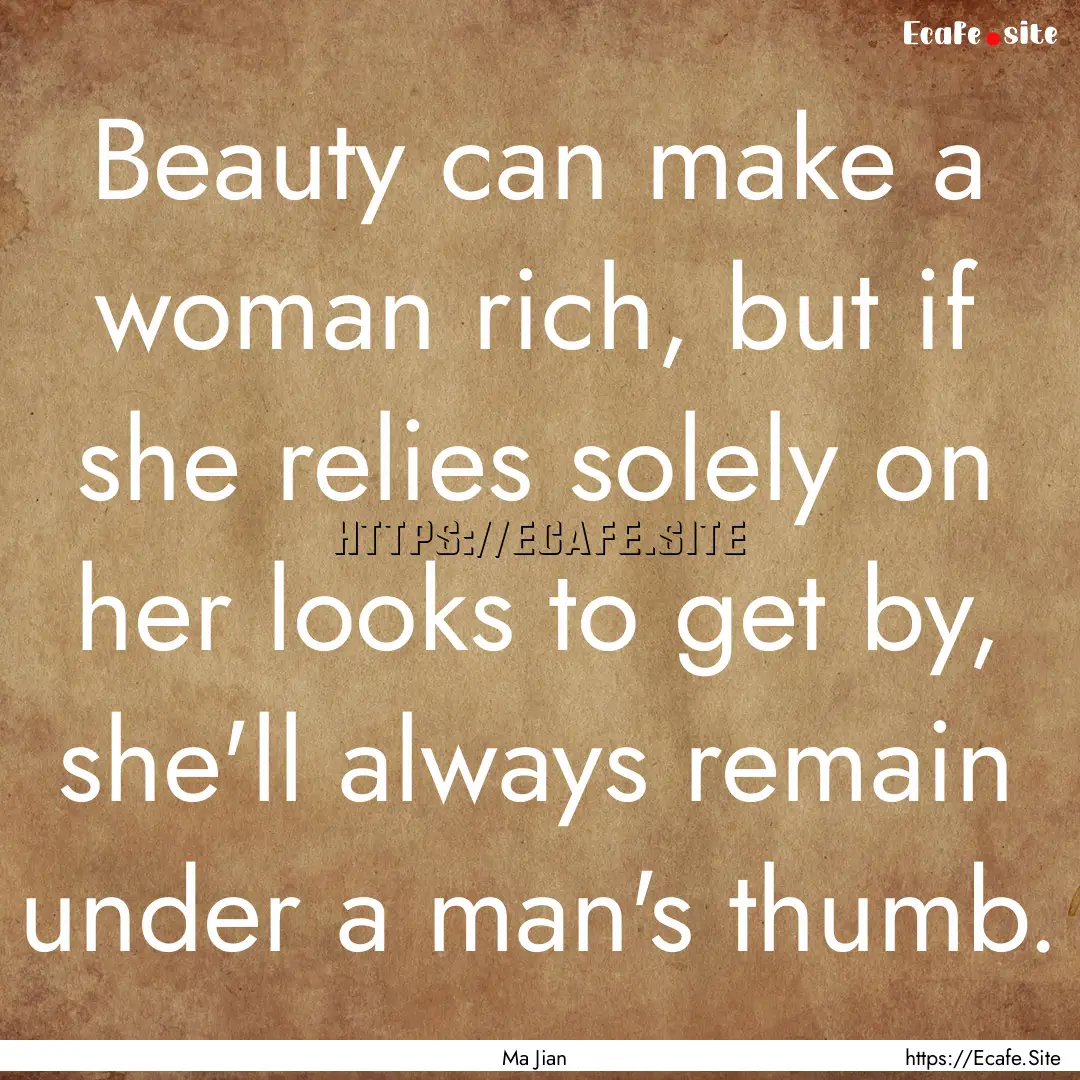 Beauty can make a woman rich, but if she.... : Quote by Ma Jian