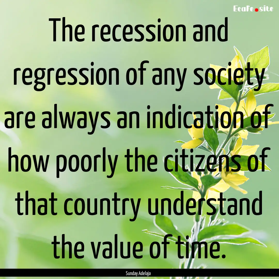 The recession and regression of any society.... : Quote by Sunday Adelaja