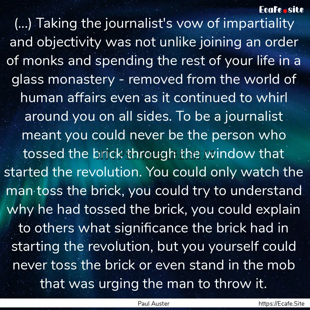 (...) Taking the journalist's vow of impartiality.... : Quote by Paul Auster