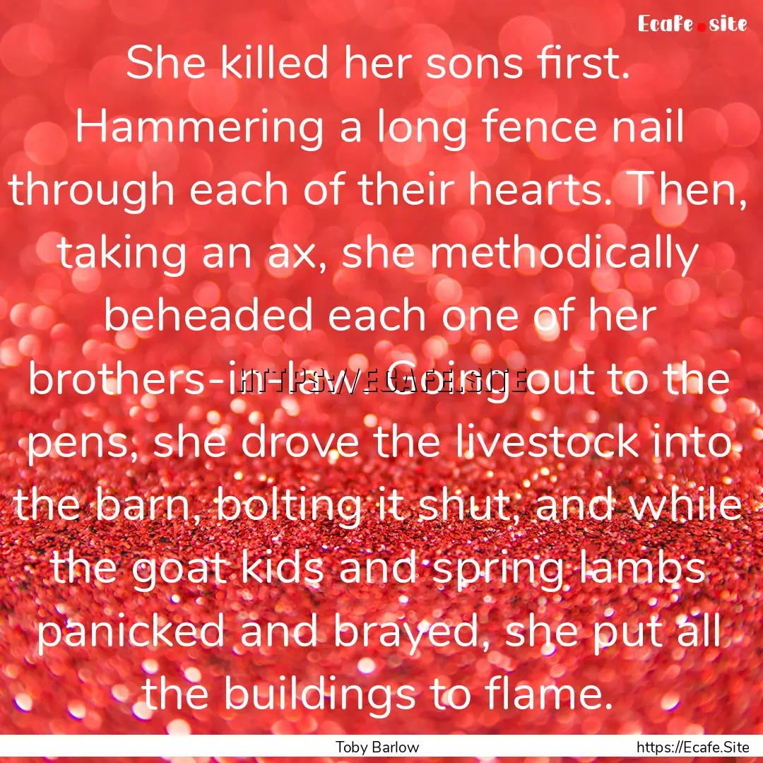 She killed her sons first. Hammering a long.... : Quote by Toby Barlow