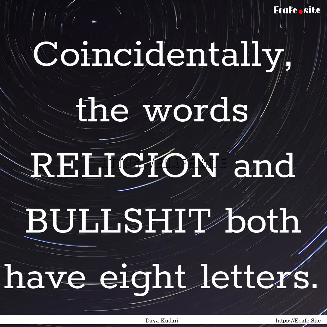 Coincidentally, the words RELIGION and BULLSHIT.... : Quote by Daya Kudari