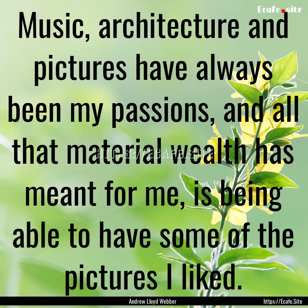 Music, architecture and pictures have always.... : Quote by Andrew Lloyd Webber