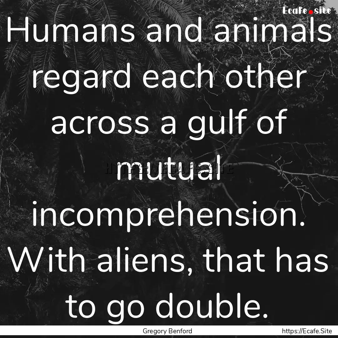 Humans and animals regard each other across.... : Quote by Gregory Benford