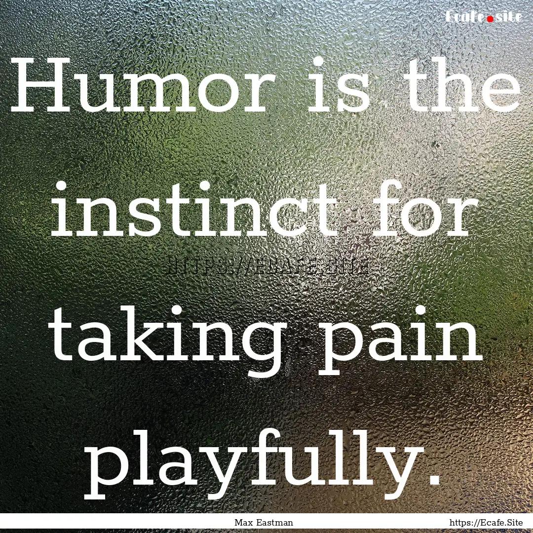 Humor is the instinct for taking pain playfully..... : Quote by Max Eastman