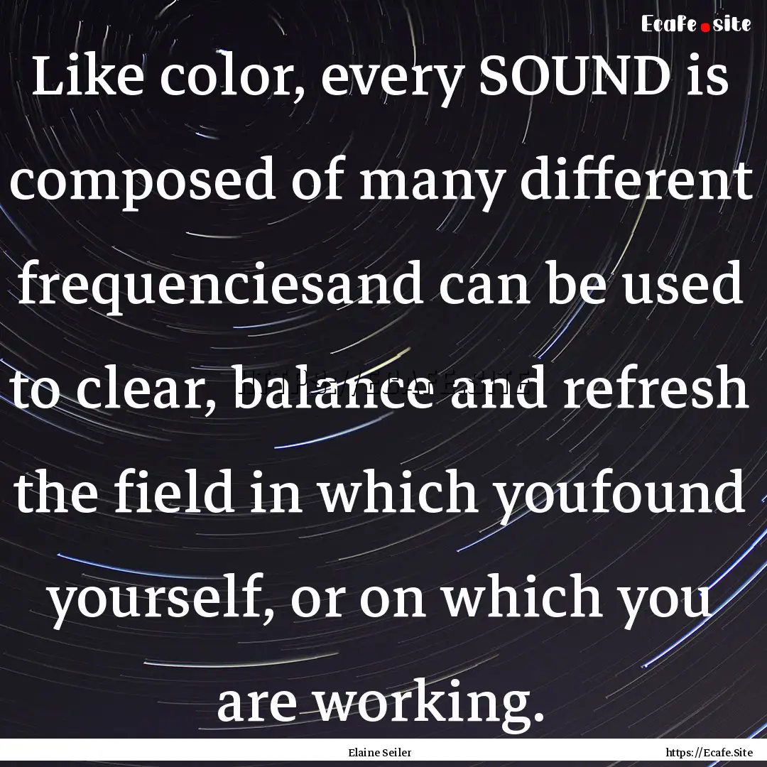 Like color, every SOUND is composed of many.... : Quote by Elaine Seiler