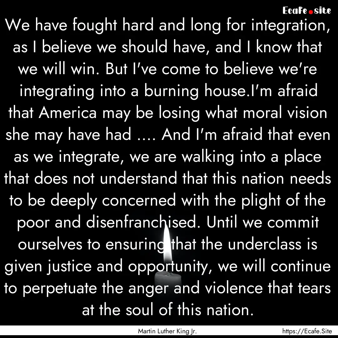 We have fought hard and long for integration,.... : Quote by Martin Luther King Jr.