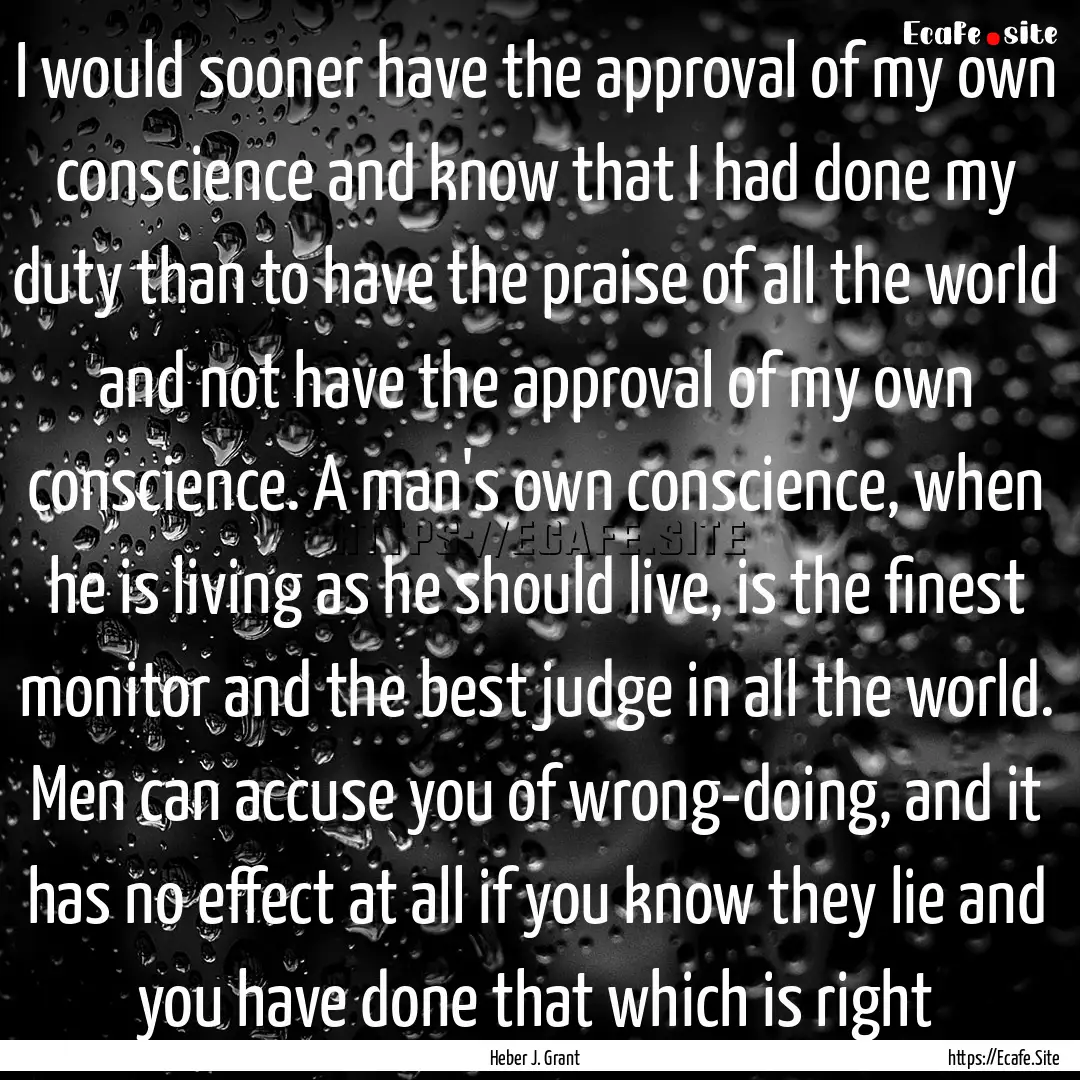 I would sooner have the approval of my own.... : Quote by Heber J. Grant