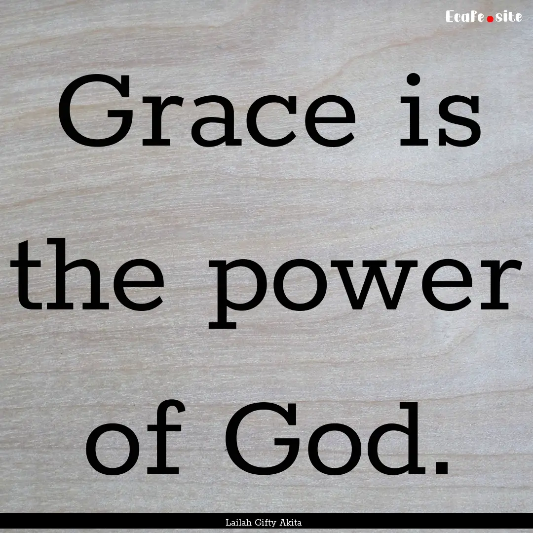 Grace is the power of God. : Quote by Lailah Gifty Akita