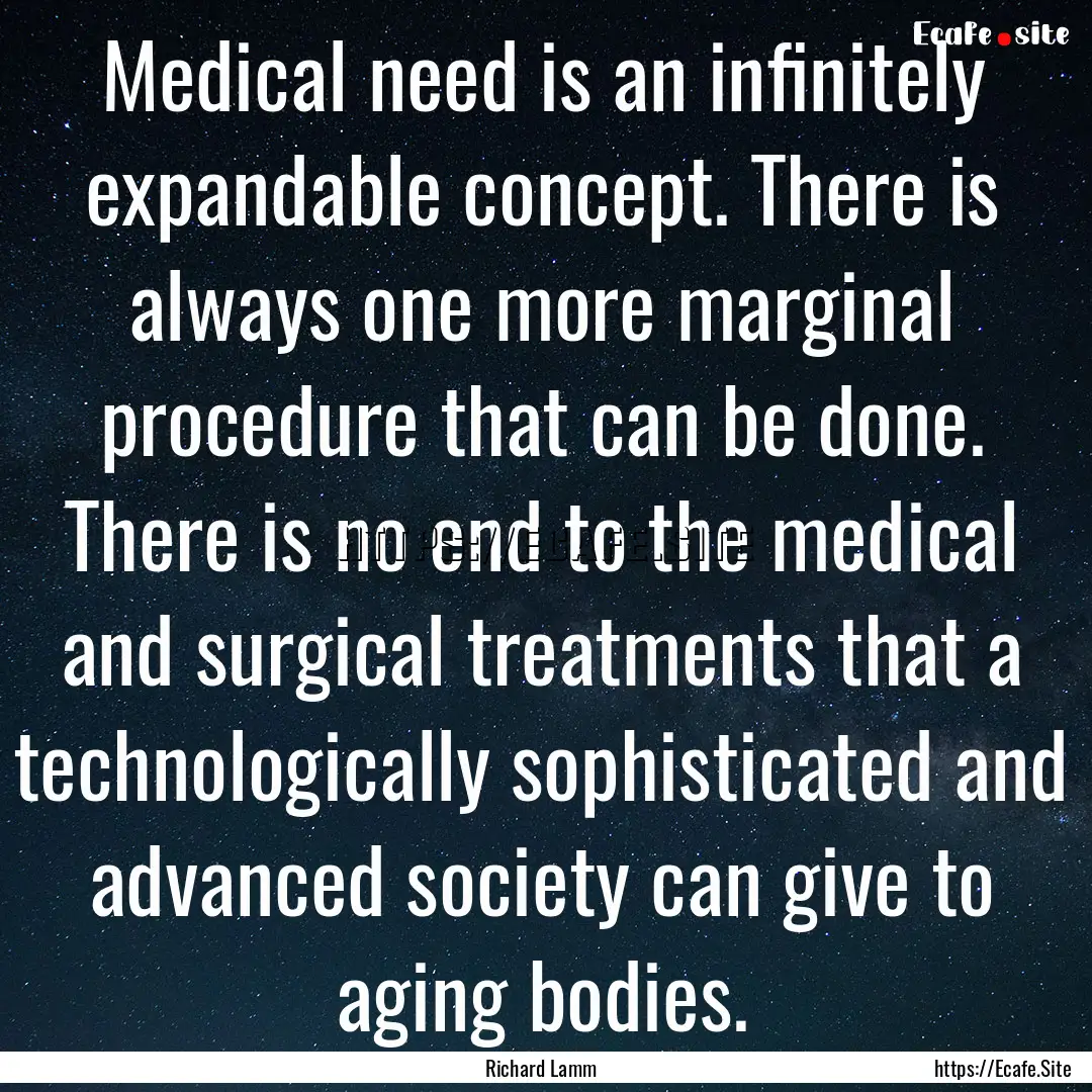 Medical need is an infinitely expandable.... : Quote by Richard Lamm