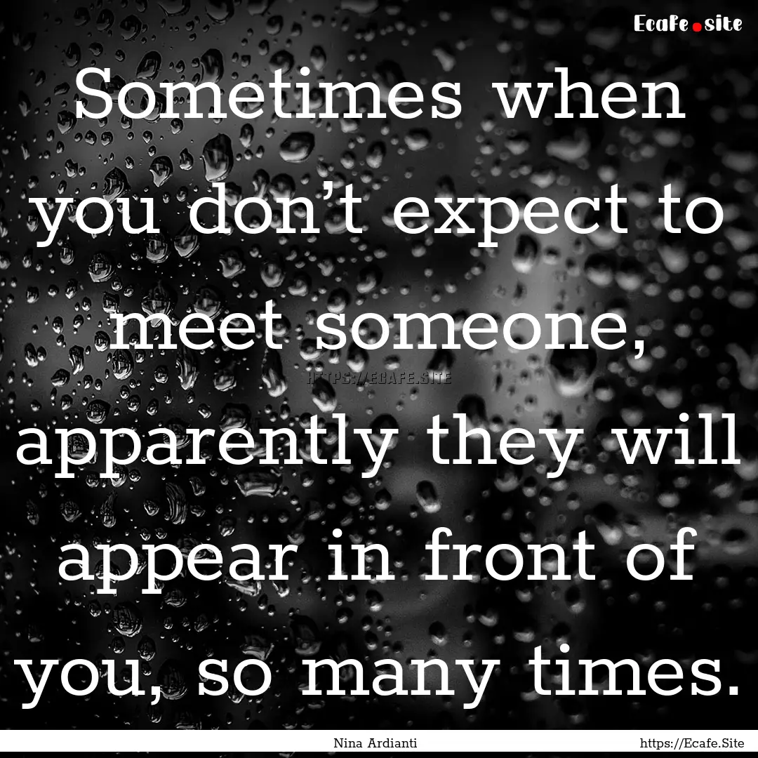 Sometimes when you don’t expect to meet.... : Quote by Nina Ardianti