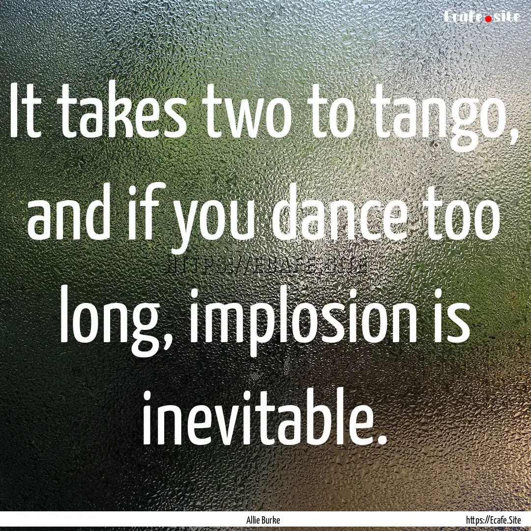 It takes two to tango, and if you dance too.... : Quote by Allie Burke