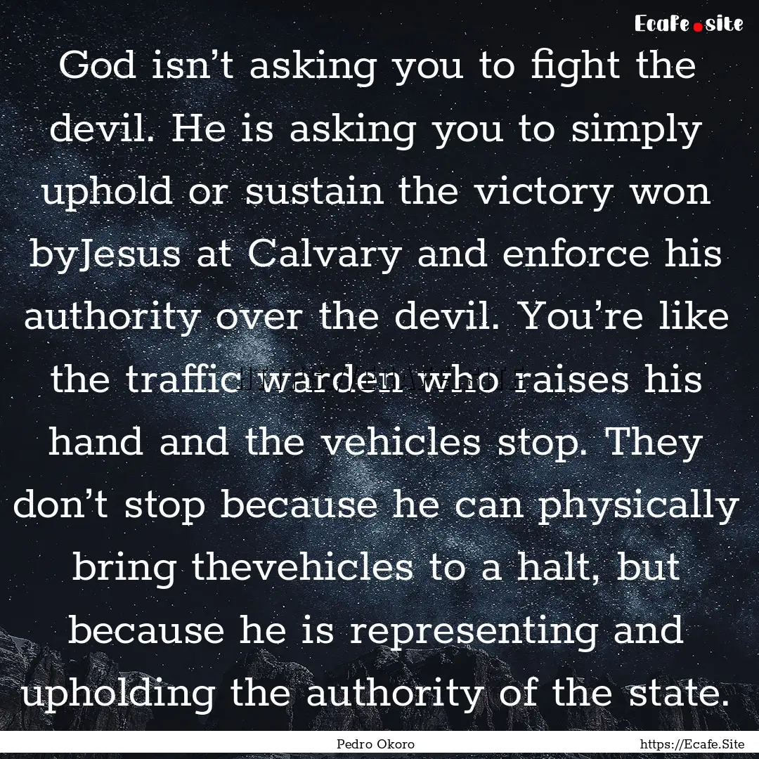 God isn’t asking you to fight the devil..... : Quote by Pedro Okoro