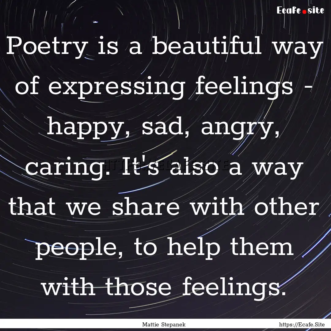 Poetry is a beautiful way of expressing feelings.... : Quote by Mattie Stepanek