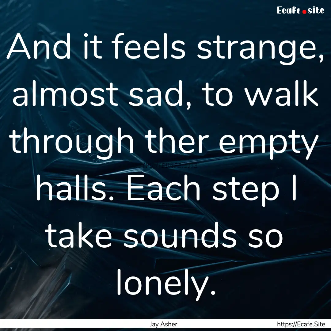 And it feels strange, almost sad, to walk.... : Quote by Jay Asher