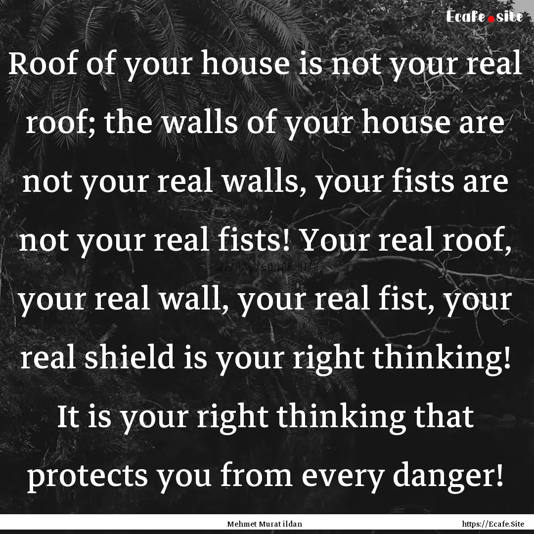 Roof of your house is not your real roof;.... : Quote by Mehmet Murat ildan