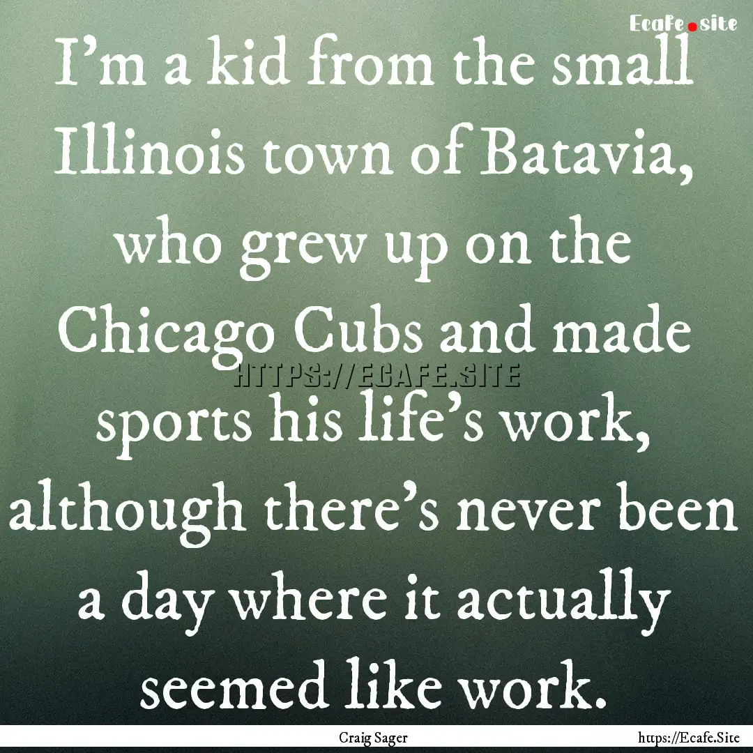 I'm a kid from the small Illinois town of.... : Quote by Craig Sager