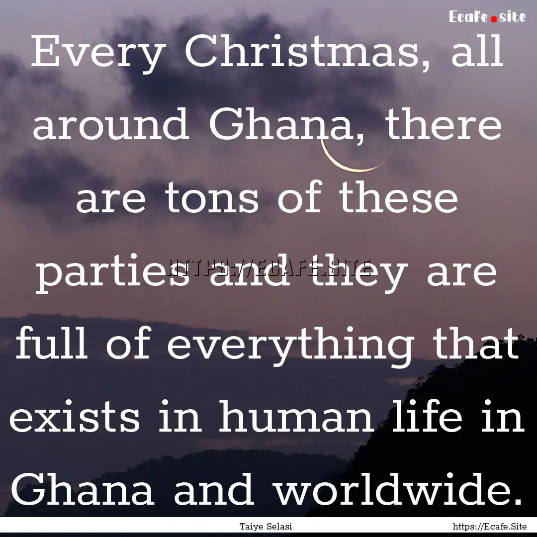 Every Christmas, all around Ghana, there.... : Quote by Taiye Selasi