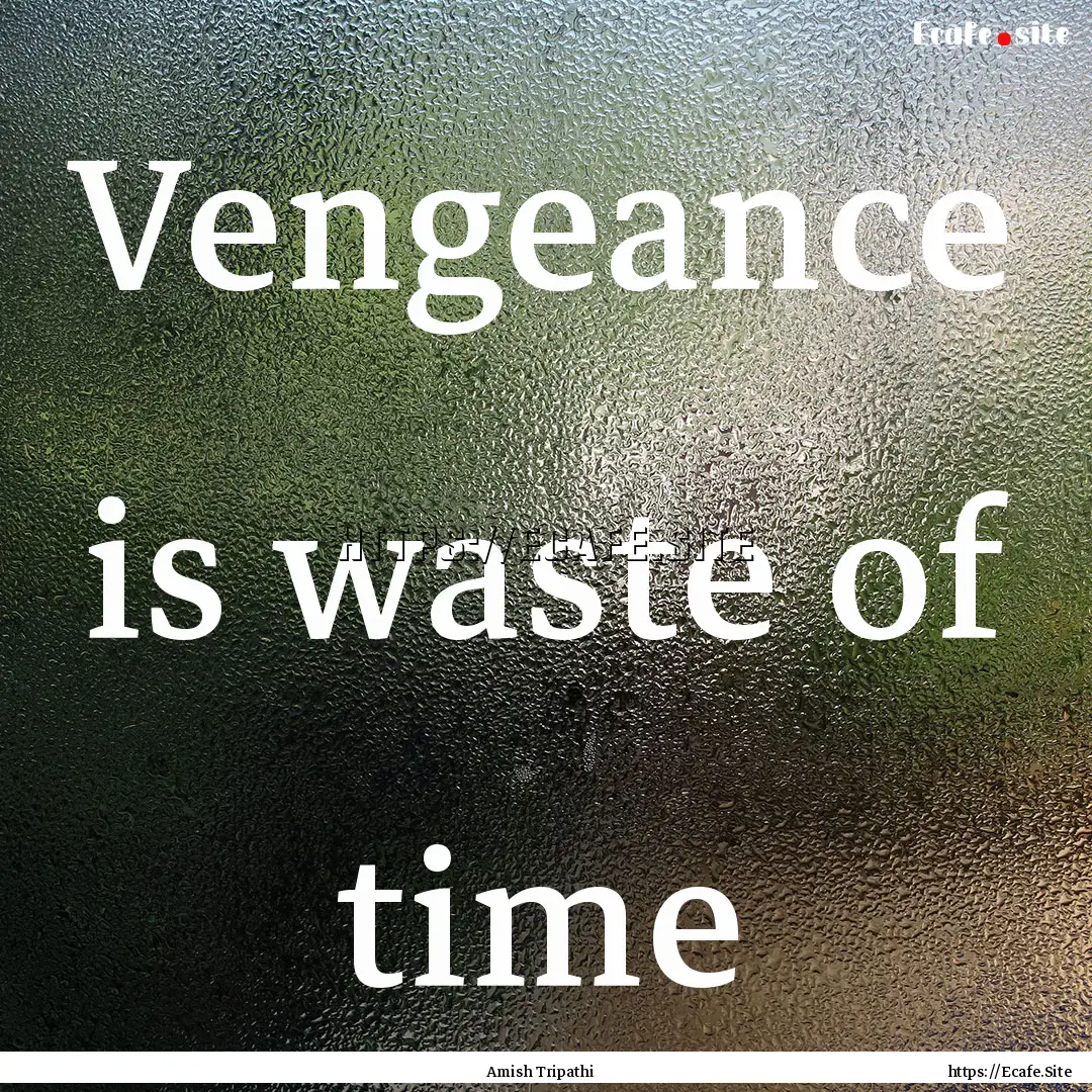 Vengeance is waste of time : Quote by Amish Tripathi