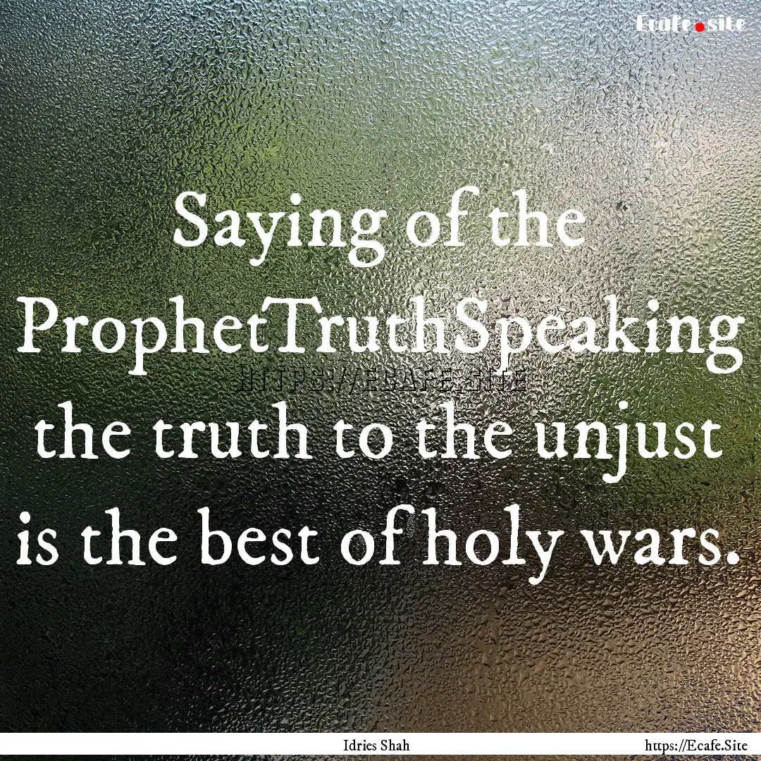 Saying of the ProphetTruthSpeaking the truth.... : Quote by Idries Shah