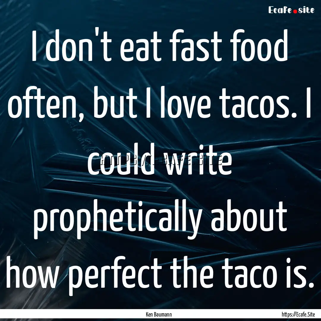 I don't eat fast food often, but I love tacos..... : Quote by Ken Baumann