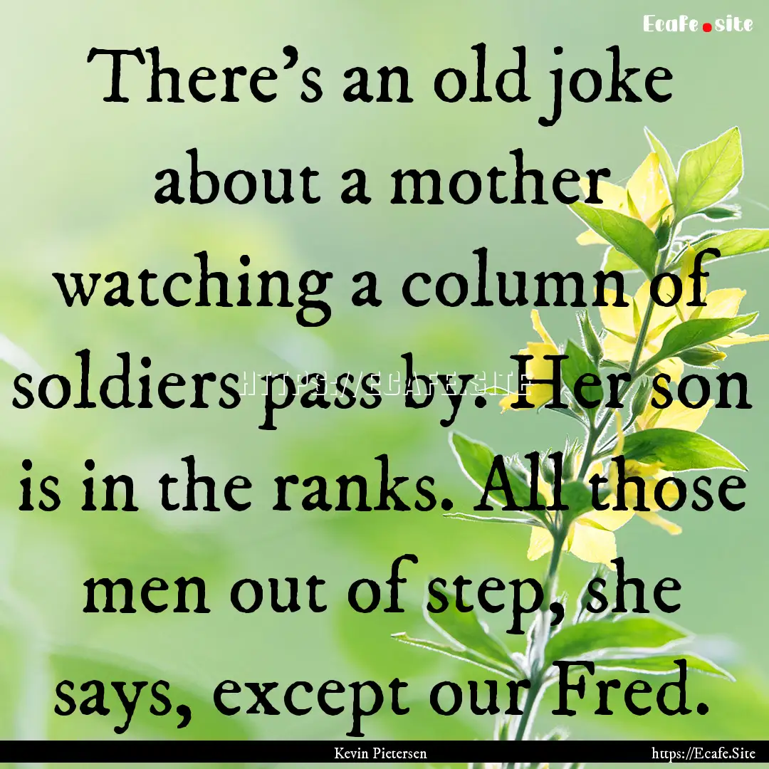 There's an old joke about a mother watching.... : Quote by Kevin Pietersen