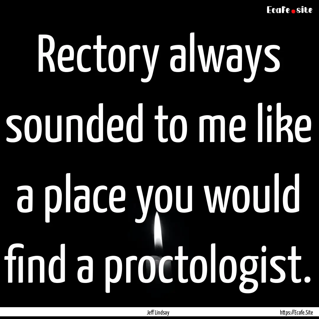 Rectory always sounded to me like a place.... : Quote by Jeff Lindsay