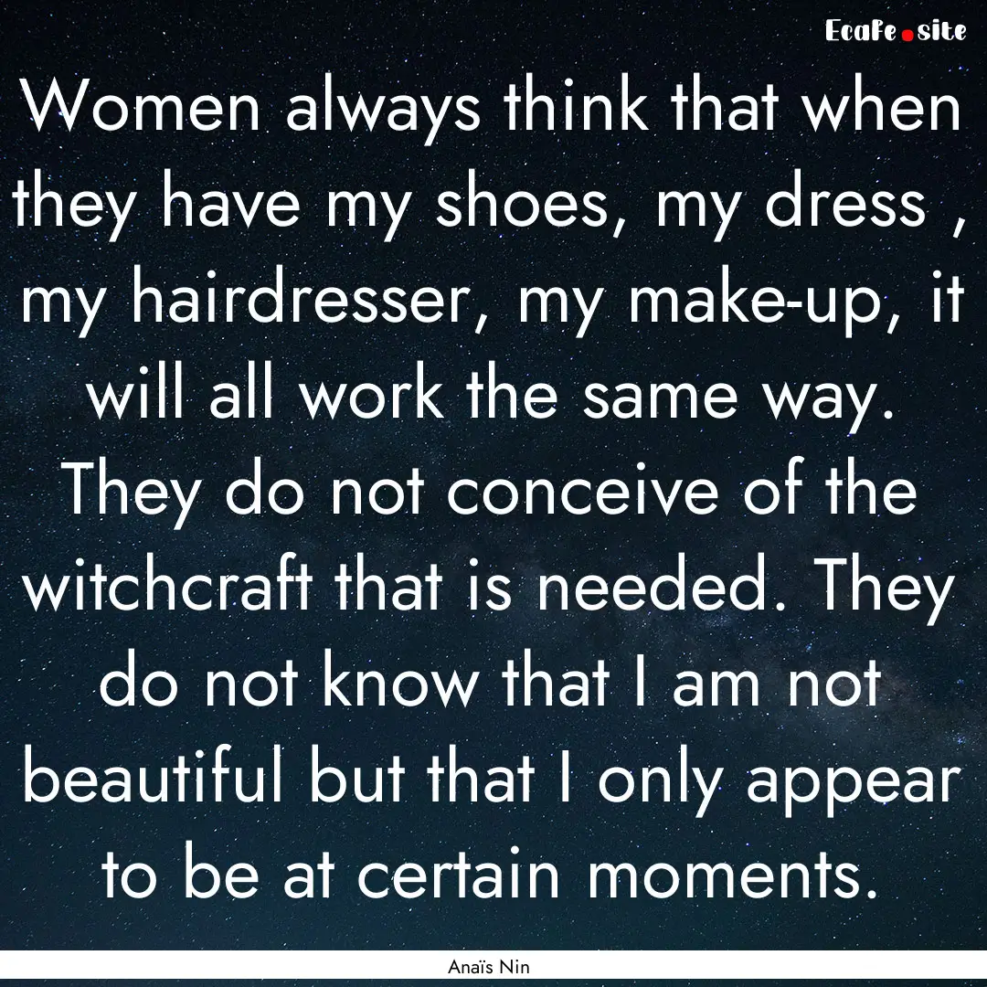 Women always think that when they have my.... : Quote by Anaïs Nin