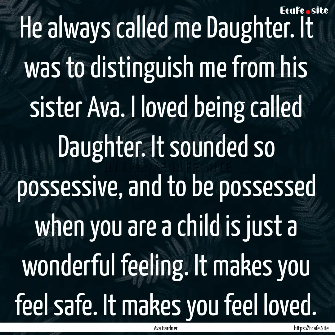 He always called me Daughter. It was to distinguish.... : Quote by Ava Gardner