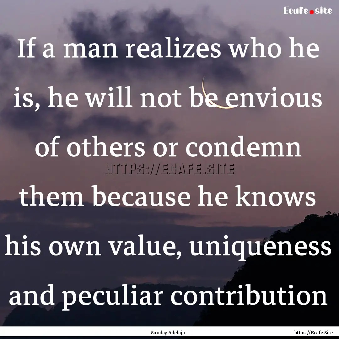 If a man realizes who he is, he will not.... : Quote by Sunday Adelaja