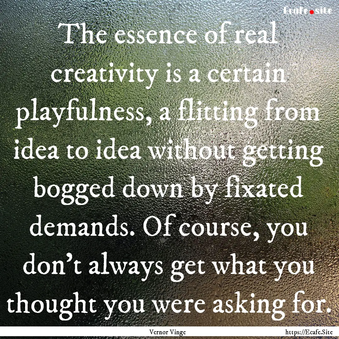 The essence of real creativity is a certain.... : Quote by Vernor Vinge