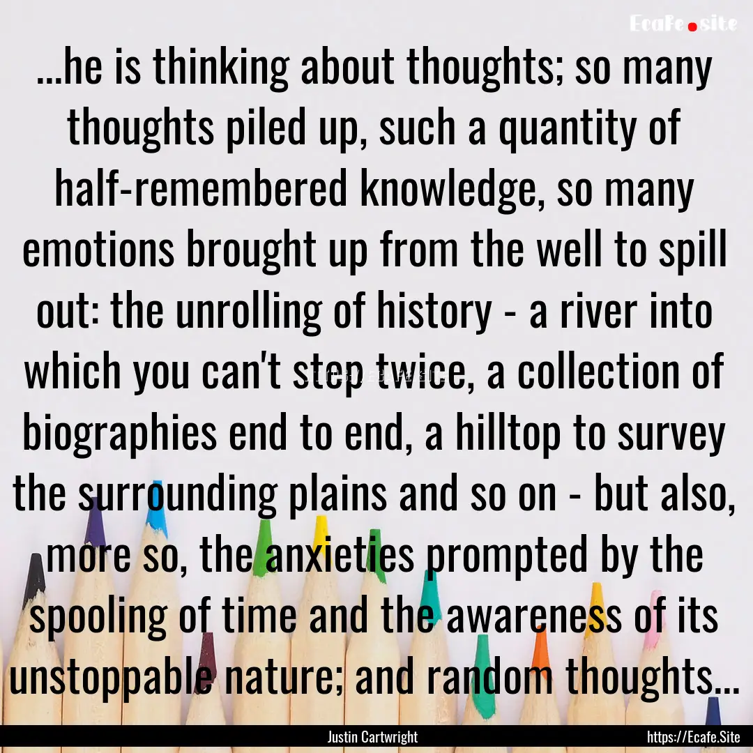 ...he is thinking about thoughts; so many.... : Quote by Justin Cartwright