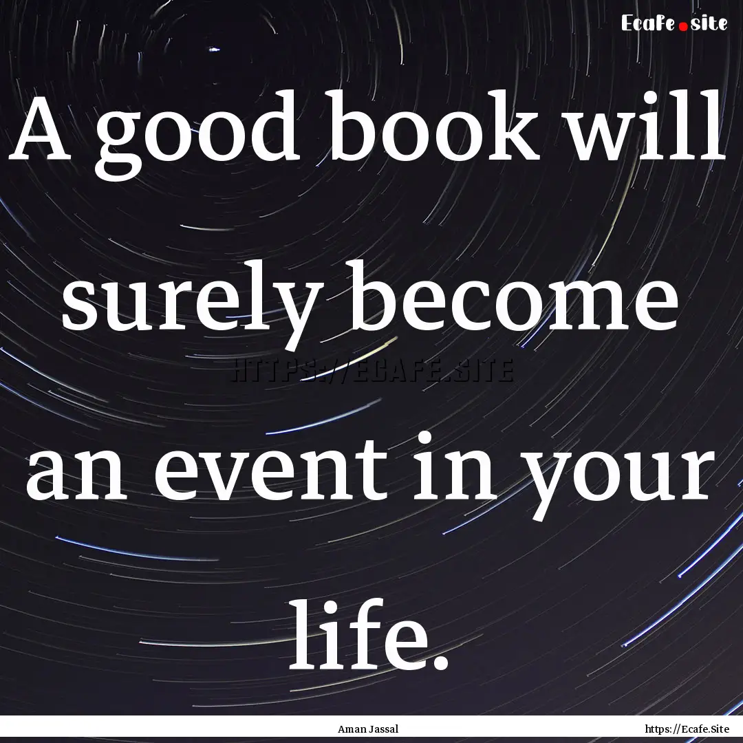 A good book will surely become an event in.... : Quote by Aman Jassal