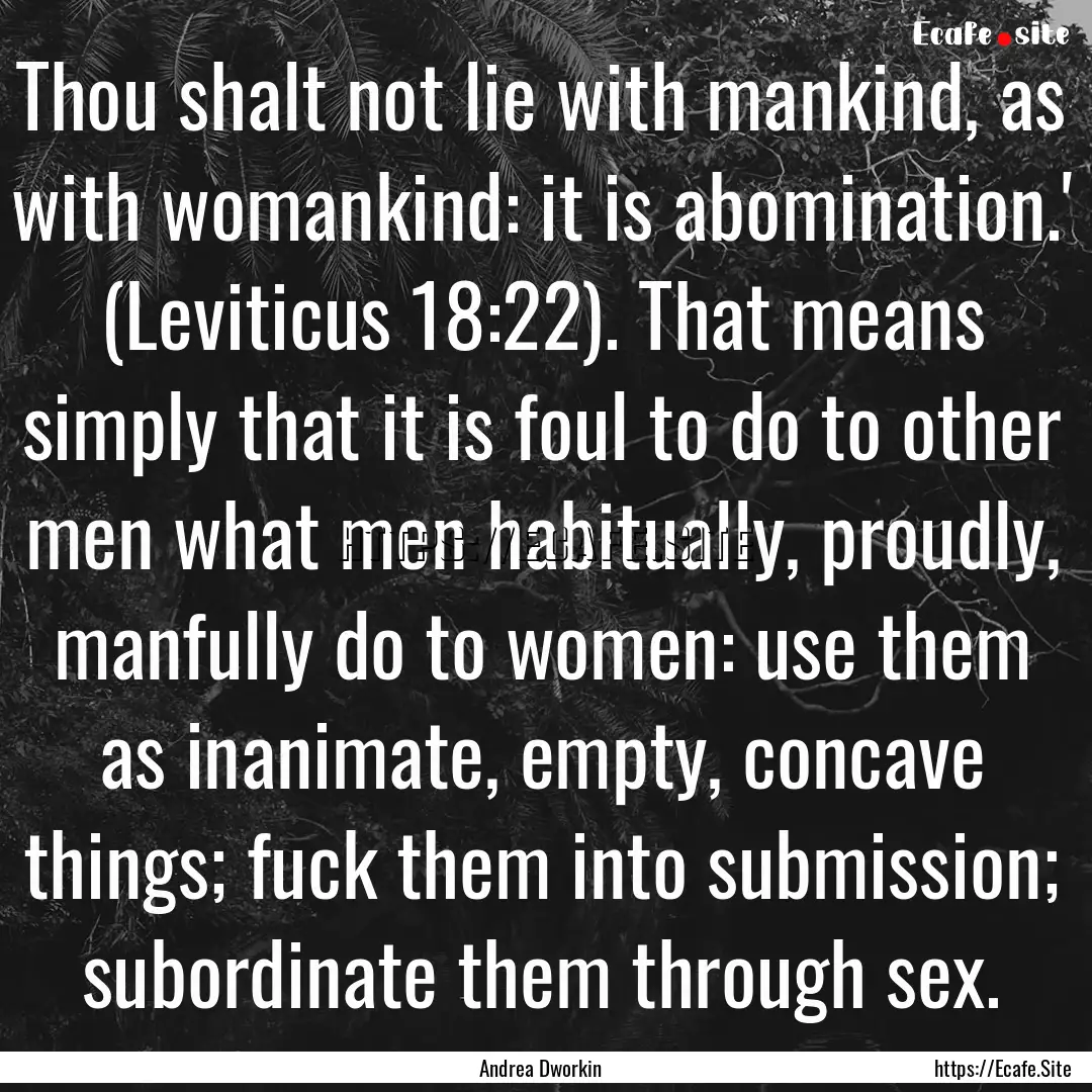 Thou shalt not lie with mankind, as with.... : Quote by Andrea Dworkin