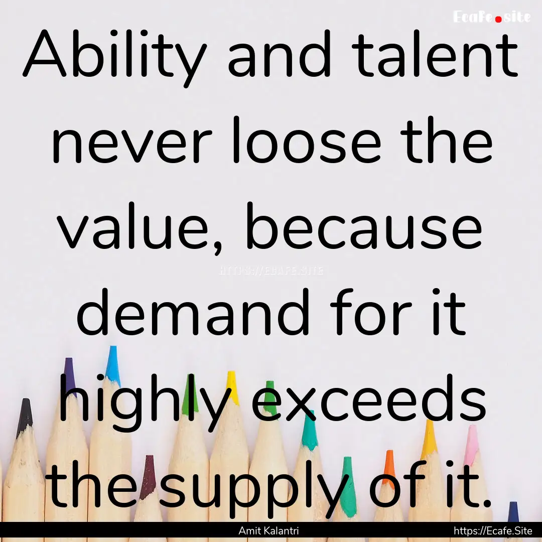 Ability and talent never loose the value,.... : Quote by Amit Kalantri