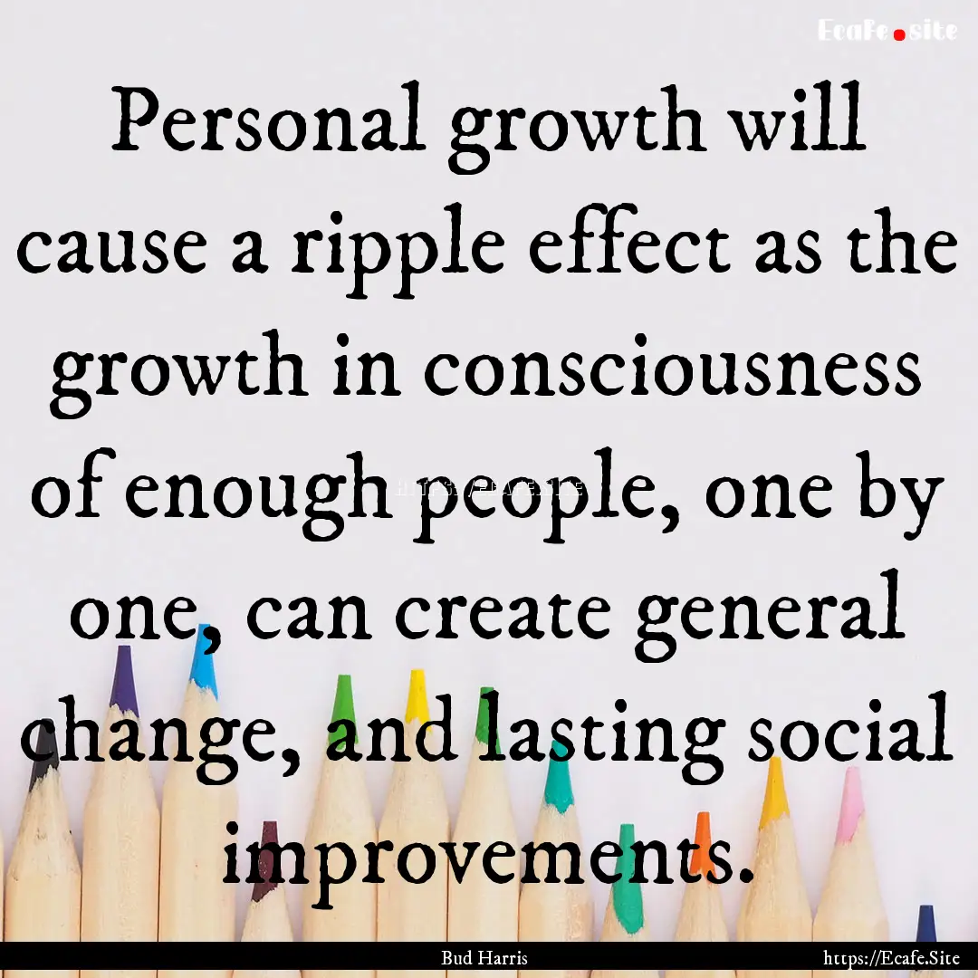 Personal growth will cause a ripple effect.... : Quote by Bud Harris