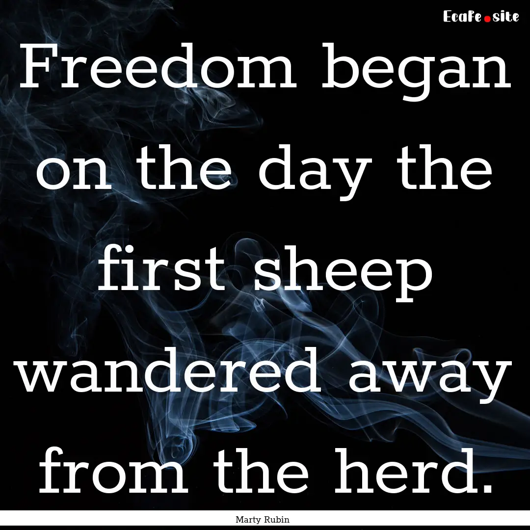 Freedom began on the day the first sheep.... : Quote by Marty Rubin